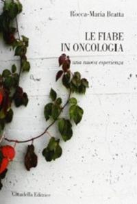 Le fiabe in oncologia. Una nuova esperienza - Maria Bratta Rocca - Libro Cittadella 2013, Varia | Libraccio.it