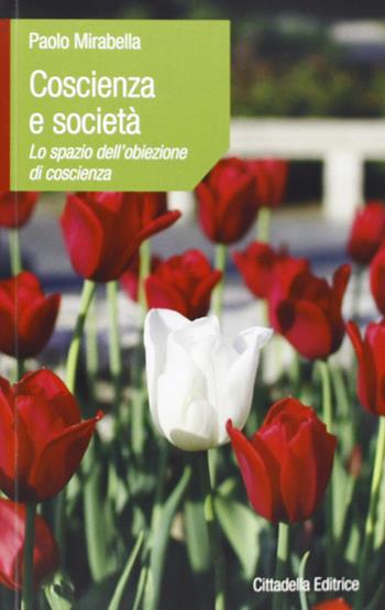 Coscienza e società. Lo spazio dell'obiezione di coscienza - Paolo Mirabella - Libro Cittadella 2012, L'etica e i giorni | Libraccio.it
