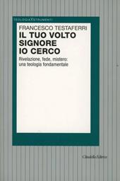 Il tuo volto Signore io cerco. Rivelazione, fede, mistero: una teologia fondamentale