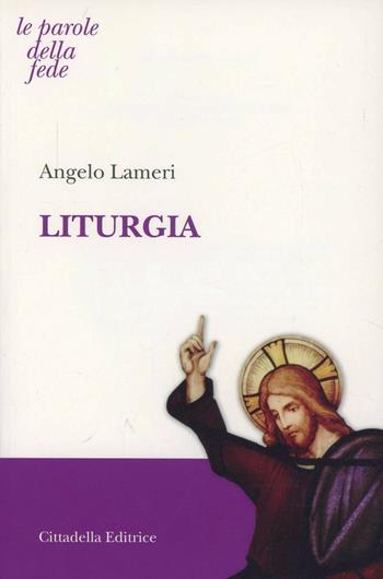 Liturgia - Angelo Lameri - Libro Cittadella 2013, Le parole della fede | Libraccio.it