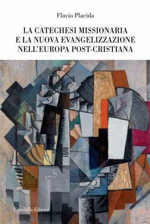 La catechesi missionaria e la nuova evangelizzazione nell'Europa post-cristiana - Flavio Placida - Libro Cittadella 2013 | Libraccio.it