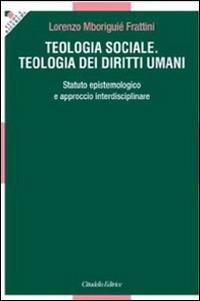 Teologia sociale. Teologia dei diritti umani. Statuto epistemologico e approccio interdisciplinare - Lorenzo Mboriguié Frattini - Libro Cittadella 2013, Studi e ricerche. Sezione teologica | Libraccio.it