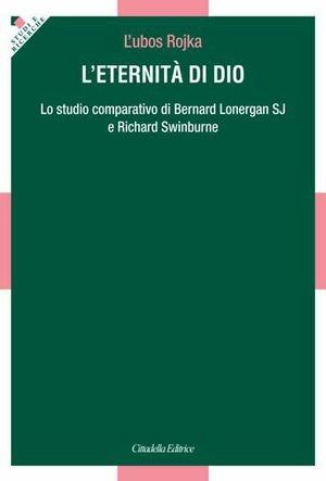 L' Eternità. Lo studio comparativo di Bernard Lonergan SJ e Richard Swinburne - L'ubos Rojka - Libro Cittadella 2013, Studi e ricerche. Sezione filosofica | Libraccio.it