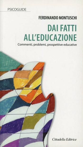 Dai fatti all'educazione. Commenti, problemi, prospettive educative - Ferdinando Montuschi - Libro Cittadella 2013, Psicoguide | Libraccio.it