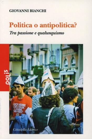 Politica o antipolitica? Tra passione e qualunquismo - Giovanni Bianchi - Libro Cittadella 2013, Polis | Libraccio.it