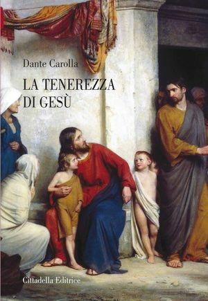 La tenerezza di Gesù. Il Verbo si è fatto carne - Dante Carolla - Libro Cittadella 2013, Varia | Libraccio.it
