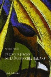 Le cinque piaghe della parrocchia italiana. Tra diagnosi e terapia - Antonio Fallico - Libro Cittadella 2013, Varia | Libraccio.it