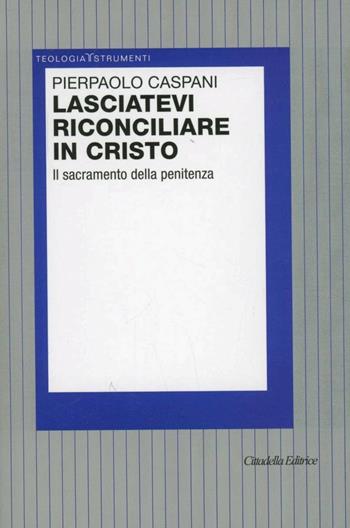Lasciatevi riconciliare in Cristo. Il sacramento della penitenza - Pierpaolo Caspani - Libro Cittadella 2013, Teologia. Strumenti | Libraccio.it