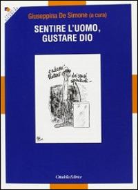 Sentire l'uomo, gustare Dio  - Libro Cittadella 2013, Studi e ricerche. Sezione filosofica | Libraccio.it