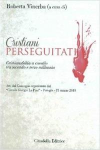Cristiani perseguitati. Cristianofobia a cavallo tra secondo e terzo millennio  - Libro Cittadella 2013, Spiritualità del nostro tempo | Libraccio.it