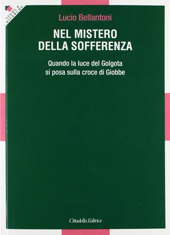 Nel mistero della sofferenza. Quando la luce del Golgota si posa sulla croce di Giobbe - Lucio Bellantoni - Libro Cittadella 2013, Studi e ricerche. Sezione teologica | Libraccio.it