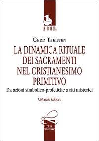 La dinamica rituale nei sacramenti del cristianesimo primitivo. Da azioni simbolico-profetiche a riti misterici - Gerd Theissen - Libro Cittadella 2013, Leitourgia. Sezione antropologica | Libraccio.it