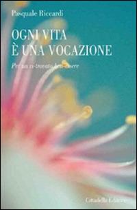 Ogni vita è una vocazione. Per un ri-trovato ben-essere - Pasquale Riccardi - Libro Cittadella 2015 | Libraccio.it