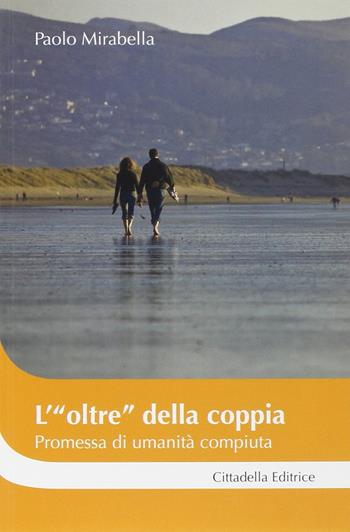 L' «oltre» della coppia promessa di umanità compiuta - Paolo Mirabella - Libro Cittadella 2014, Cantiere coppia | Libraccio.it