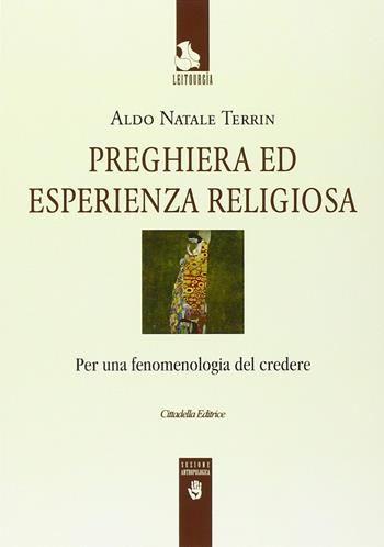 Preghiera ed esperienza religiosa. Per una fenomenologia del credere - Aldo Natale Terrin - Libro Cittadella 2014, Leitourgia. Sezione antropologica | Libraccio.it