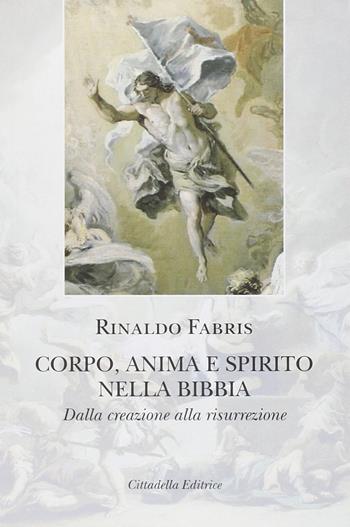 Corpo anima e spirito nella Bibbia. Dalla creazione alla risurrezione - Rinaldo Fabris - Libro Cittadella 2014, Commenti e studi biblici | Libraccio.it