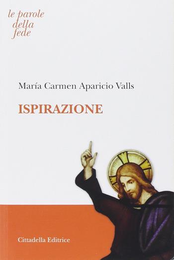 Ispirazione - M. Carmen Aparicio Valls - Libro Cittadella 2014, Le parole della fede | Libraccio.it