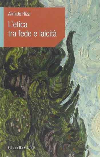 L' etica tra fede e laicità - Armido Rizzi - Libro Cittadella 2014, L'etica e i giorni | Libraccio.it
