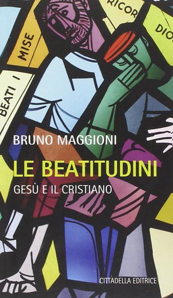 Le Beatitudini. Gesù e il cristiano - Bruno Maggioni - Libro Cittadella 2014, Varia | Libraccio.it