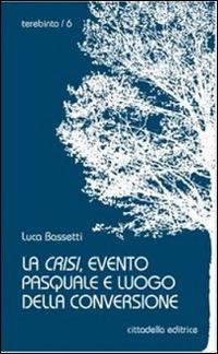 La crisi, evento pasquale e luogo della conversione - Luca Bassetti - Libro Cittadella 2014, Terebinto | Libraccio.it