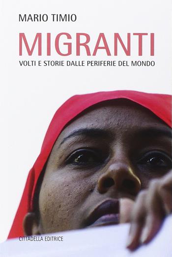 Migranti. Volti e storie dalle periferie del mondo - Mario Timio - Libro Cittadella 2014, Varia | Libraccio.it