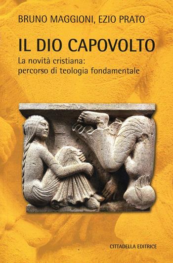 Il Dio capovolto. La novità cristiana. Percorso di teologia fondamentale - Bruno Maggioni, Ezio Prato - Libro Cittadella 2014, Teologia. Strumenti | Libraccio.it