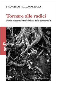 Tornare alle radici. Per la ricostruzione delle basi della democrazia - Francesco P. Casavola - Libro Cittadella 2014, Polis | Libraccio.it