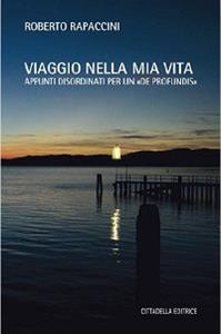 Viaggio nella mia vita. Appunti disordinati per un «De Profundis» - Roberto Rapaccini - Libro Cittadella 2014 | Libraccio.it