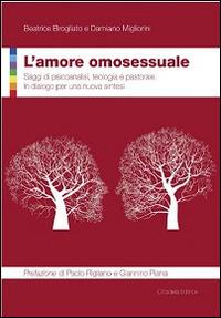 L' amore omosessuale. Saggi di psicoanalisi, teologia e pastorale. In dialogo per una nuova sintesi - Beatrice Brogliato, Damiano Migliorini - Libro Cittadella 2014 | Libraccio.it