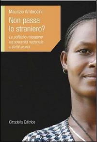 Non passa lo straniero? Le politiche migratorie tra sovranità nazionale e diritti umani - Maurizio Ambrosini - Libro Cittadella 2014, L'etica e i giorni | Libraccio.it