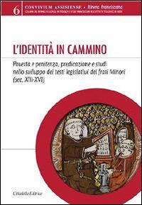 L'identità in cammino. Povertà e penitenza, predicazione e studi nello sviluppo dei testi legislativi dei frati Minori (secoli XIII-XVI)  - Libro Cittadella 2014, Convivium assisiense. Sez. Itinera franciscana | Libraccio.it