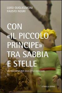 Con «il Piccolo Principe» tra sabbia e stelle. Un percorso per educarsi ed educare - Luigi Guglielmoni, Fausto Negri - Libro Cittadella 2015, Varia | Libraccio.it