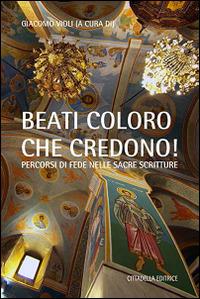 «Beati coloro che credono». Percorsi di fede nelle Sacre Scritture  - Libro Cittadella 2015 | Libraccio.it