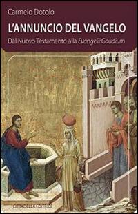 L' Annuncio del Vangelo. Dal Nuovo Testamento alla Evangelii Gaudium - Carmelo Dotolo - Libro Cittadella 2015, Comunità cristiana. Linee emergenti. Nuova serie | Libraccio.it