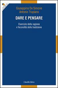 Dare e pensare. Esercizio della ragione e fecondità della tradizione  - Libro Cittadella 2015, Studi e ricerche. Sezione filosofica | Libraccio.it