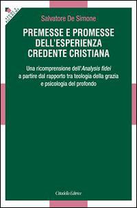 Premesse e promesse dell'esperienza credente cristiana. Una ricomprensione dell'Analysis fidei a partire dal rapporto tra teologia della grazia e psicologia... - Salvatore De Simone - Libro Cittadella 2015, Studi e ricerche. Sezione teologica | Libraccio.it