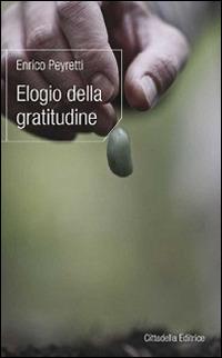 Elogio della gratitudine - Enrico Peyretti - Libro Cittadella 2015, L'etica e i giorni | Libraccio.it