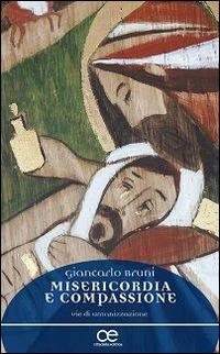 Misericordia e compassione. Vie di umanizzazione - Giancarlo Bruni - Libro Cittadella 2015, Spiritualità del nostro tempo | Libraccio.it