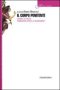 Il corpo penitente. Curare le ferite, camminare verso la guarigione?  - Libro Cittadella 2015, Gestis verbisque | Libraccio.it
