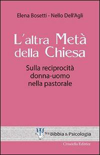 L' altra metà della Chiesa. Sulla reciprocità donna-uomo nella pastorale - Elena Bosetti, Nello Dell'Agli - Libro Cittadella 2015, Tra Bibbia e psicologia | Libraccio.it