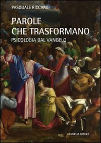 Parole che trasformano. Psicologia del Vangelo - Pasquale Riccardi - Libro Cittadella 2015 | Libraccio.it