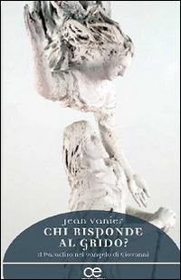 Chi risponde al grido? Il Paraclito nel Vangelo di Giovanni - Jean Vanier - Libro Cittadella 2015, Spiritualità del nostro tempo | Libraccio.it