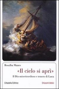 «Il cielo si aprì». Il Dio misericordioso e tenero di Luca - Rosalba Manes - Libro Cittadella 2015, Orizzonti biblici | Libraccio.it