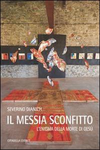 Il messia sconfitto. L'enigma della morte di Gesù - Severino Dianich - Libro Cittadella 2016, Studi cristologici | Libraccio.it