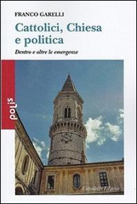 Cattolici, Chiesa e politica. Dentro e oltre le emergenze - Franco Garelli - Libro Cittadella 2015, Polis | Libraccio.it