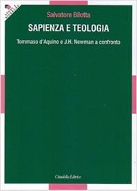 Sapienza e teologia. Tommaso D'Aquino e J. H. Newman a confronto - Salvatore Bilotta - Libro Cittadella 2015, Studi e ricerche. Sezione teologica | Libraccio.it
