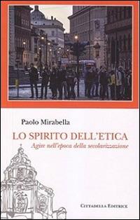 Lo spirito dell'etica. Agire nell'epoca della secolarizzazione - Paolo Mirabella - Libro Cittadella 2015, Sentieri del tempo | Libraccio.it