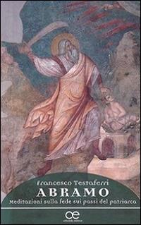 Abramo. Meditazioni sulla fede sui passi del patriarca - Francesco Testaferri - Libro Cittadella 2015, Spiritualità del nostro tempo | Libraccio.it