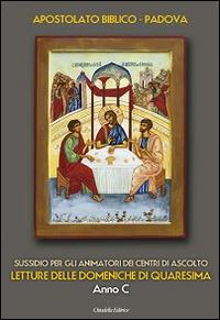 Letture delle domeniche di Quaresima. Anno C. Sussidio per gli animatori dei Centri di ascolto  - Libro Cittadella 2015, Varia | Libraccio.it