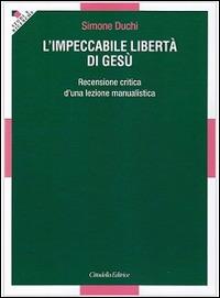L' impeccabile libertà di Gesù. Recensione critica d'una lezione manualistica - Simone Duchi - Libro Cittadella 2015, Studi e ricerche. Sezione teologica | Libraccio.it